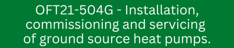 OFT21-504G - Installation, commissioning and servicing  of ground source heat pumps.